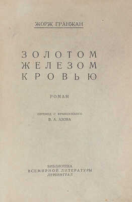 Гранжан Ж. Золотом, железом, кровью. Роман / Пер. с фр. В.А. Азова. Л.: [Гос. изд-во], 1928.